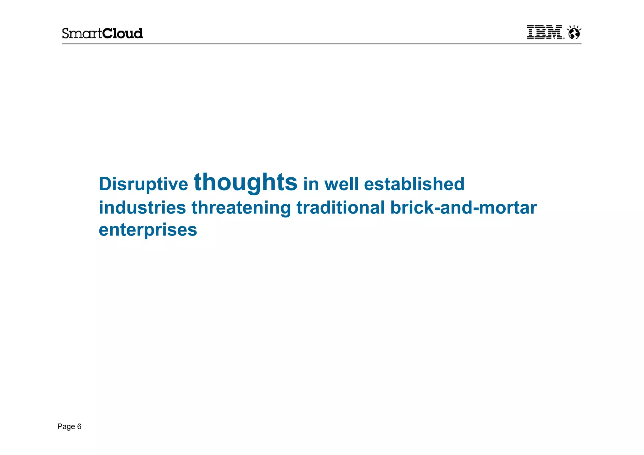 Page 6
Disruptive thoughts in well established
industries threatening traditional brick-and-mortar
enterprises
 
