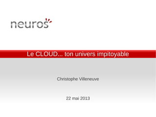 Le CLOUD... ton univers impitoyable
Christophe Villeneuve
22 mai 2013
 