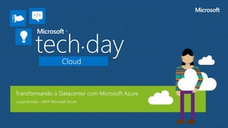 Cloud
Transformando o Datacenter com Microsoft Azure
Lucas Romão – MVP Microsoft Azure
 