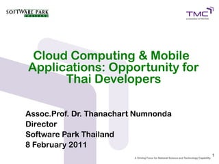 Cloud Computing & Mobile
Applications: Opportunity for
      Thai Developers

Assoc.Prof. Dr. Thanachart Numnonda
Director
Software Park Thailand
8 February 2011
                                      1
 