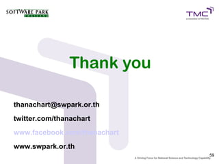 Thank you

thanachart@swpark.or.th
twitter.com/thanachart
www.facebook.com/thanachart
www.swpark.or.th
                              59
 