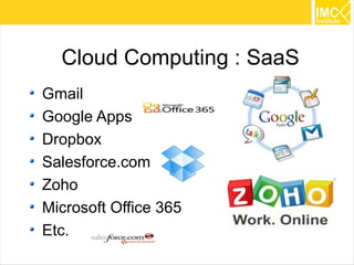Cloud Computing : SaaS
Gmail
Google Apps
Dropbox
Salesforce.com
Zoho
Microsoft Office 365
Etc.
                           19
 