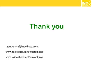 Thank you

thanachart@imcstitute.com
www.facebook.com/imcinstitute
www.slideshare.net/imcinstitute
                                  50
 