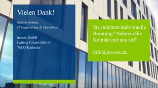 Vielen Dank!
Sascha Askani,
IT Engineering & Operations
inovex GmbH
Ludwig-Erhard-Allee 6
76133 Karlsruhe
Sie möchten individuelle
Beratung? Nehmen Sie
Kontakt mit uns auf!
info@inovex.de
 