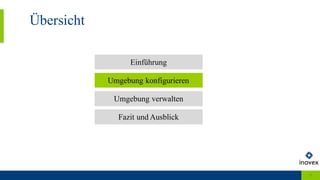 Übersicht
7
Umgebung konfigurieren
Umgebung verwalten
Fazit und Ausblick
Einführung
 