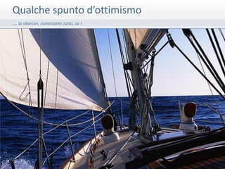 Qualche spunto d’ottimismo
…. la «barca», nonostante tutto, va !




                                        29
 