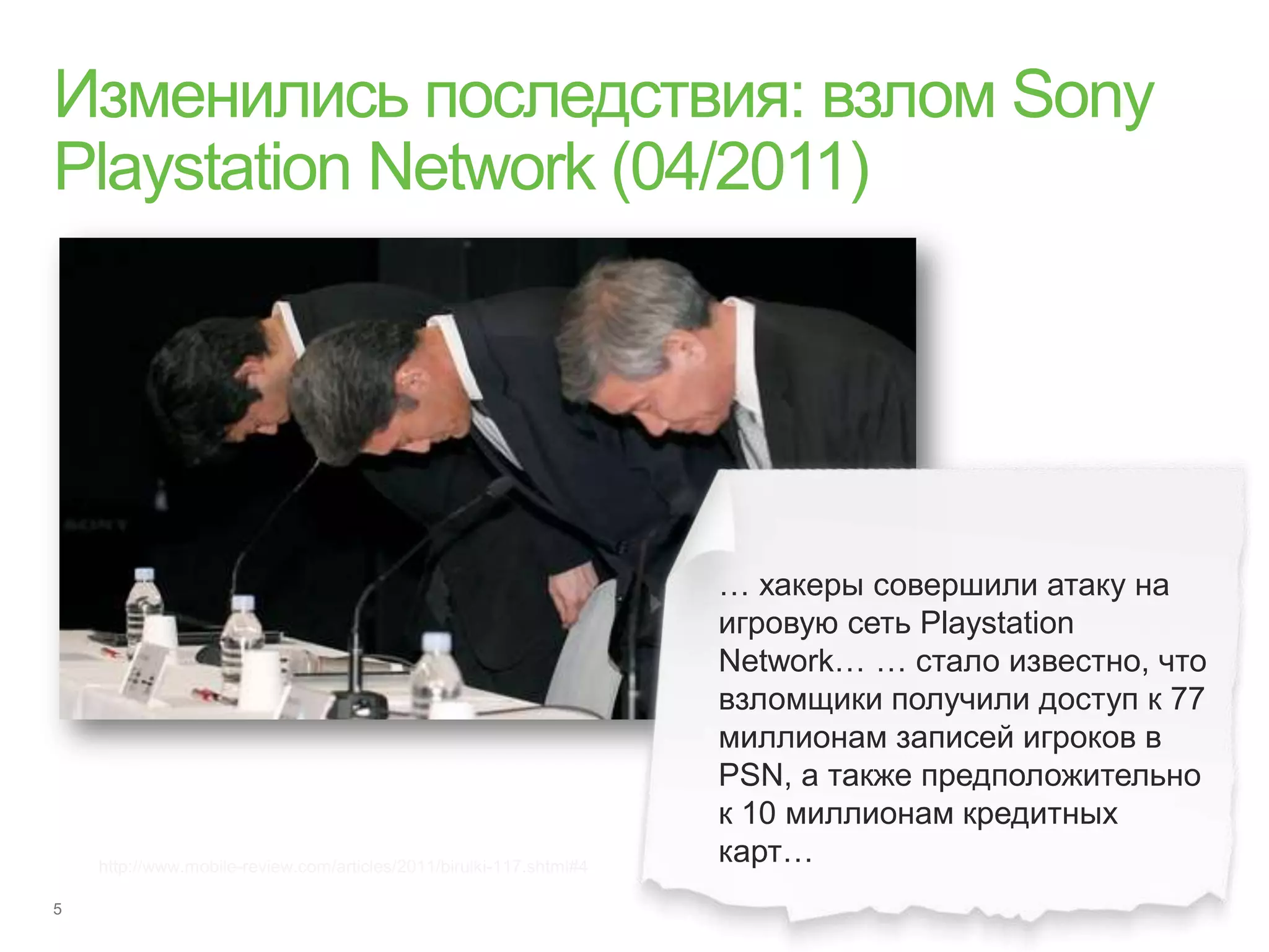… хакеры совершили атаку на
                                                                 игровую сеть Playstation
                                                                 Network… … стало известно, что
                                                                 взломщики получили доступ к 77
                                                                 миллионам записей игроков в
                                                                 PSN, а также предположительно
                                                                 к 10 миллионам кредитных
http://www.mobile-review.com/articles/2011/birulki-117.shtml#4
                                                                 карт…
 
