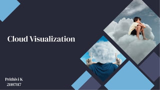 Cloud Visualization
Cloud Visualization
Prithivi K
21107117
 