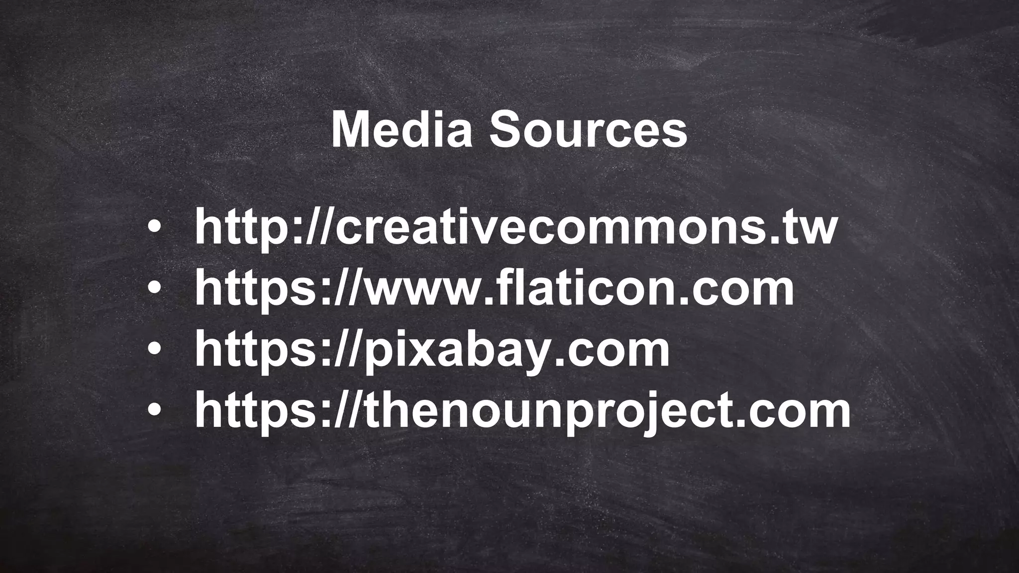 • http://creativecommons.tw
• https://www.flaticon.com
• https://pixabay.com
• https://thenounproject.com
Media Sources
 