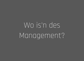 Wo is'n desWo is'n des
Management?Management?
 