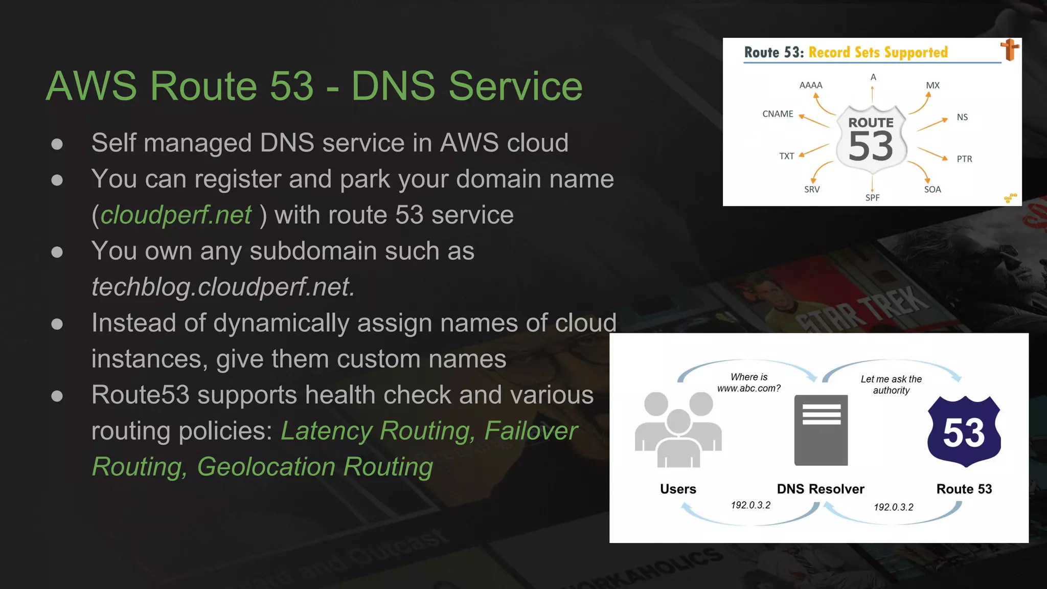 AWS Route 53 - DNS Service
● Self managed DNS service in AWS cloud
● You can register and park your domain name
(cloudperf.net ) with route 53 service
● You own any subdomain such as
techblog.cloudperf.net.
● Instead of dynamically assign names of cloud
instances, give them custom names
● Route53 supports health check and various
routing policies: Latency Routing, Failover
Routing, Geolocation Routing
 