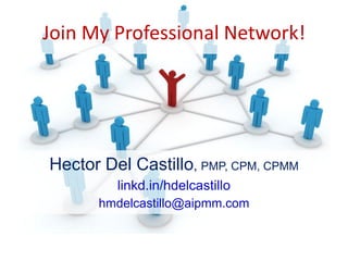 Join My Professional Network!




Hector Del Castillo, PMP, CPM, CPMM
         linkd.in/hdelcastillo
      hmdelcastillo@aipmm.com
 