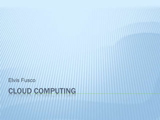 Cloud Computing Elvis Fusco 