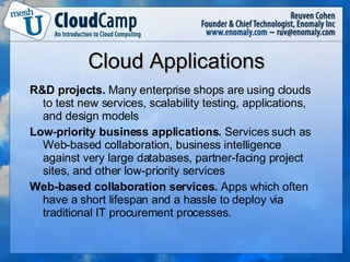 Cloud Applications <ul><li>R&D projects.  Many enterprise shops are using clouds to test new services, scalability testing...