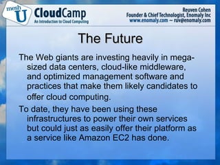 The Future <ul><li>The Web giants are investing heavily in mega-sized data centers, cloud-like middleware, and optimized m...
