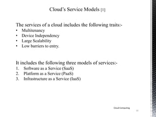 Cloud’s Service Models [1]
The services of a cloud includes the following traits:-
• Multitenancy
• Device Independency
• ...