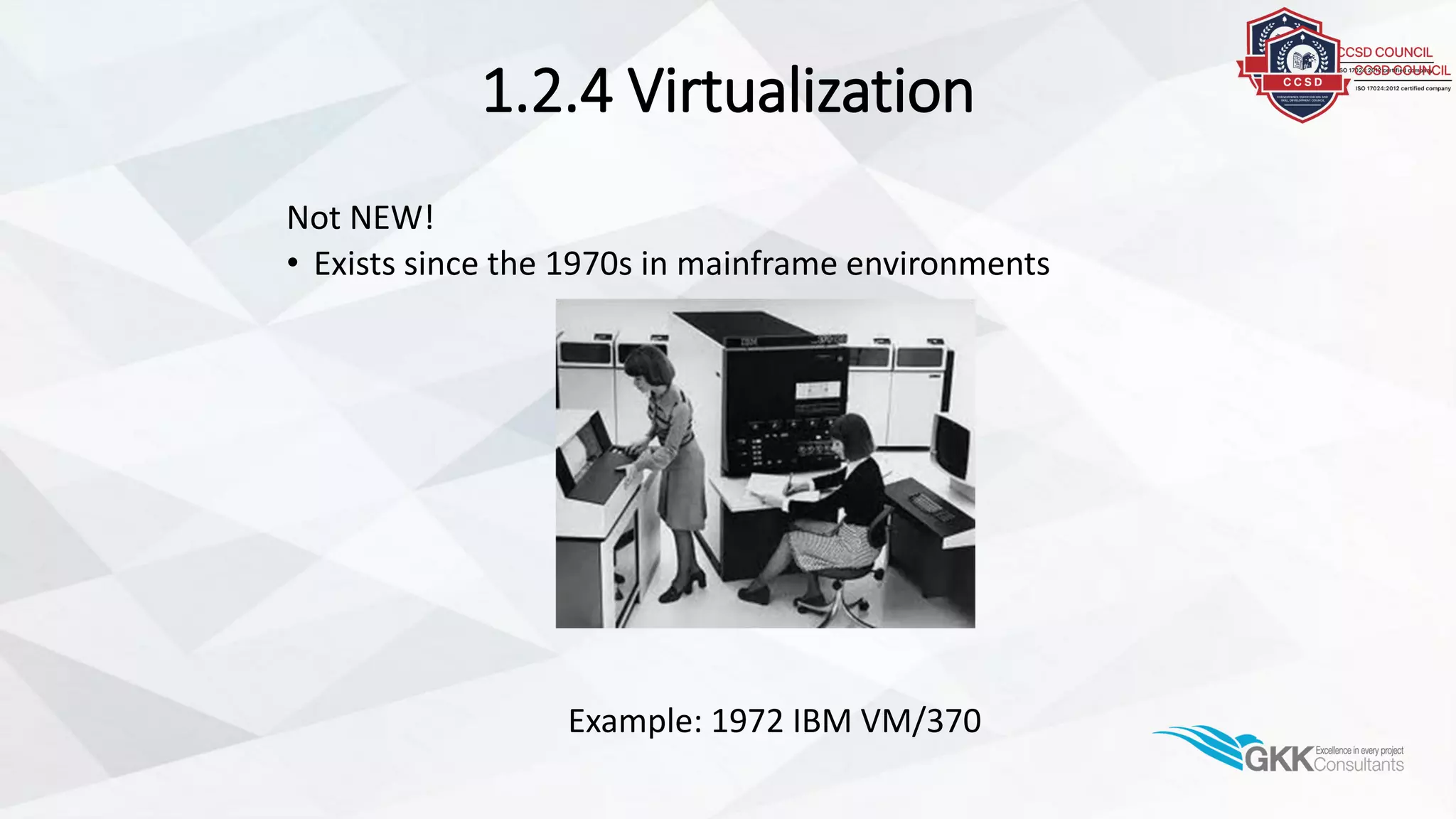 1.2.4 Virtualization
Not NEW!
• Exists since the 1970s in mainframe environments
Example: 1972 IBM VM/370
 