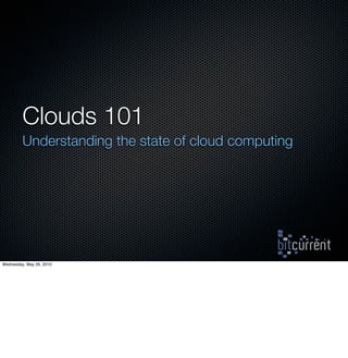 Clouds 101
         Understanding the state of cloud computing




Wednesday, May 26, 2010
 