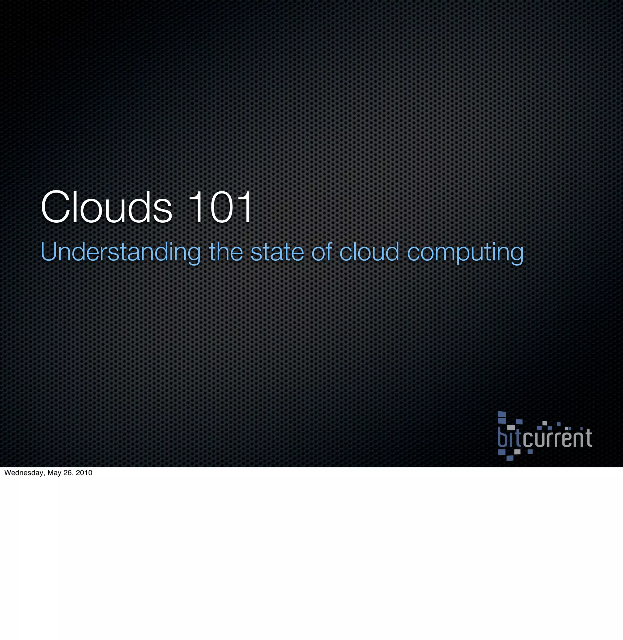 Clouds 101
         Understanding the state of cloud computing




Wednesday, May 26, 2010
 