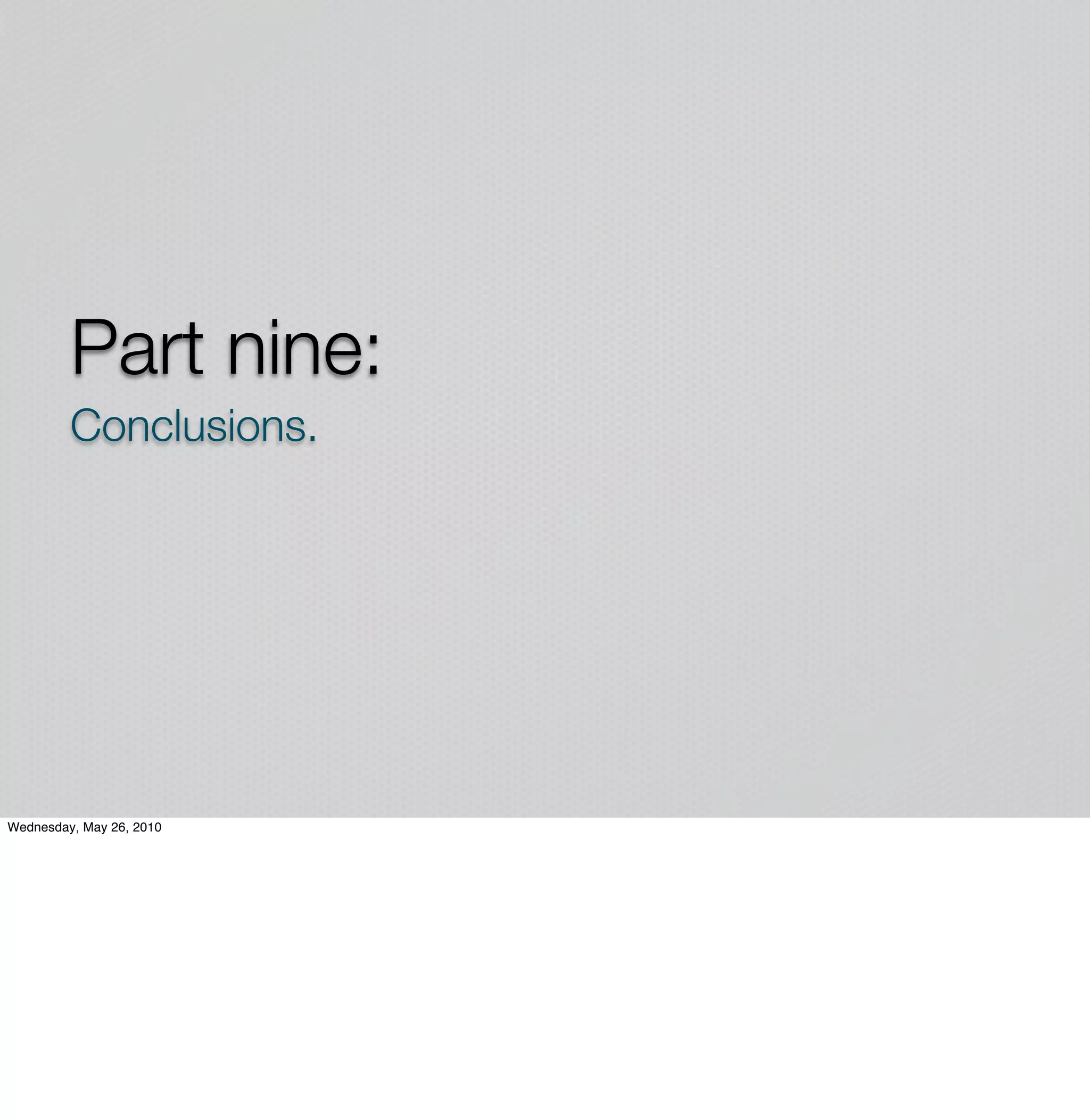 Part nine:
         Conclusions.




Wednesday, May 26, 2010
 