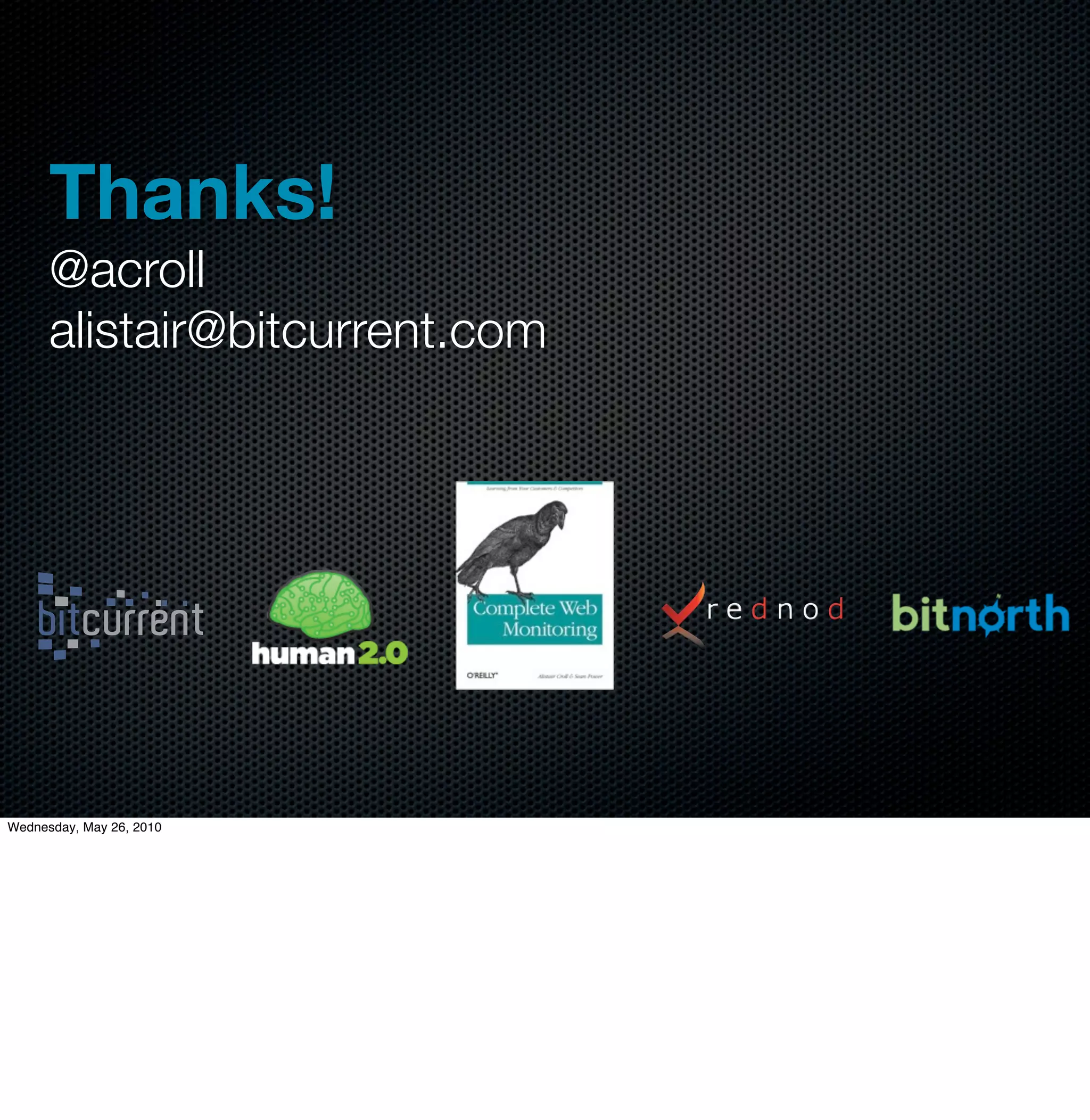 Thanks!
      @acroll
      alistair@bitcurrent.com




Wednesday, May 26, 2010
 