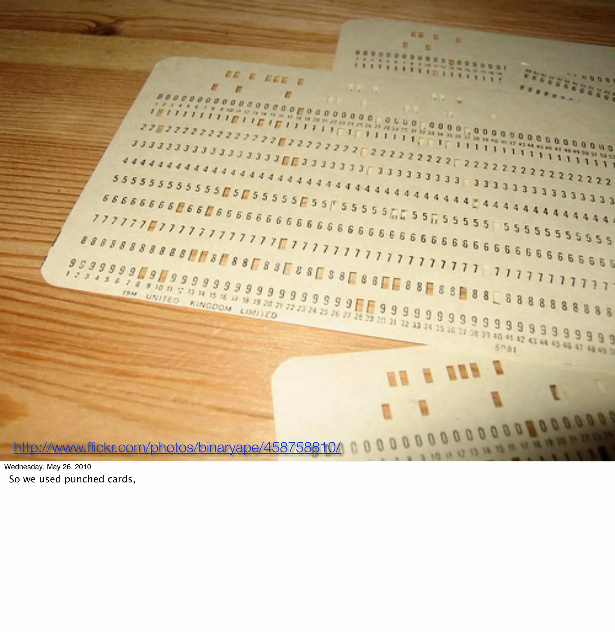 http://www.ﬂickr.com/photos/binaryape/458758810/
Wednesday, May 26, 2010
 So we used punched cards,
 