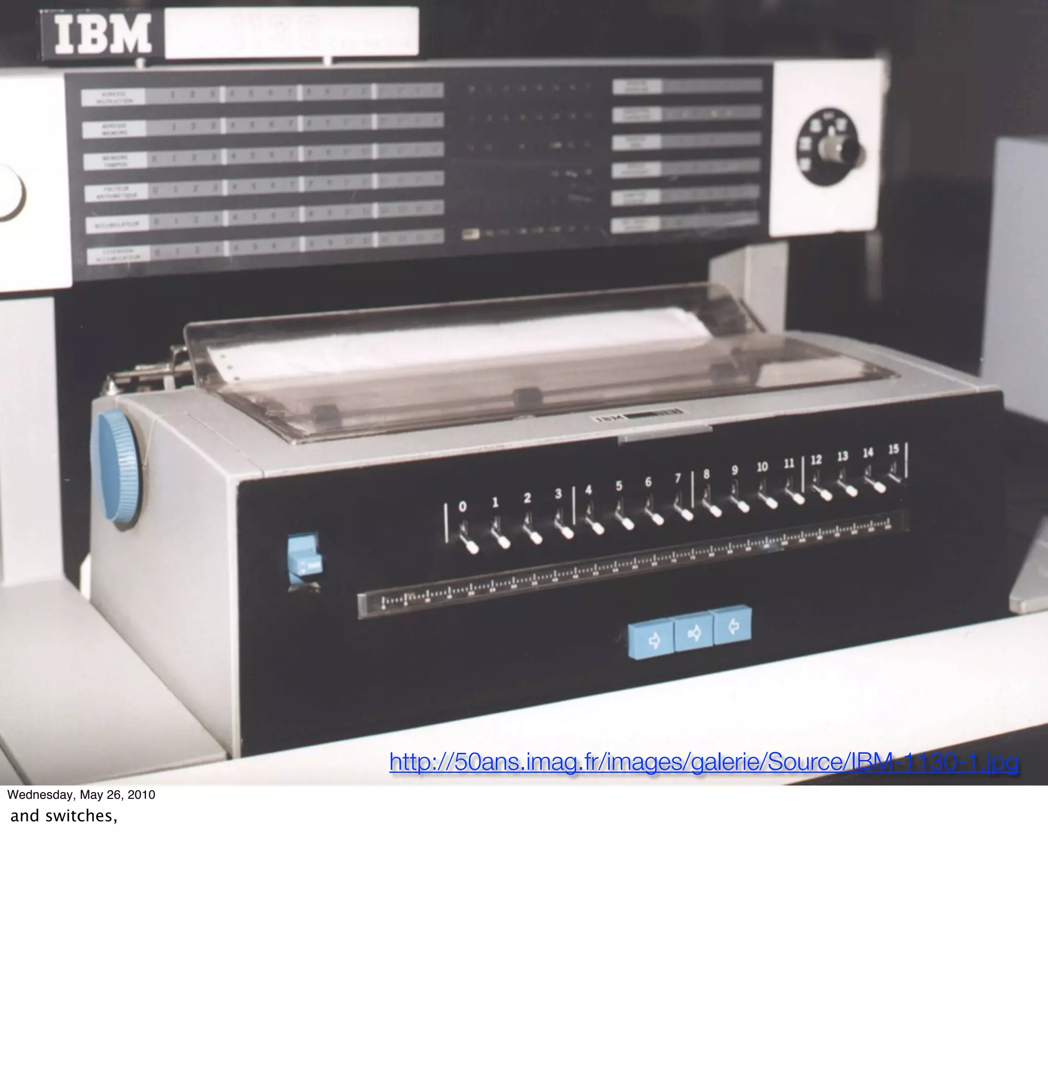 http://50ans.imag.fr/images/galerie/Source/IBM-1130-1.jpg
Wednesday, May 26, 2010
and switches,
 