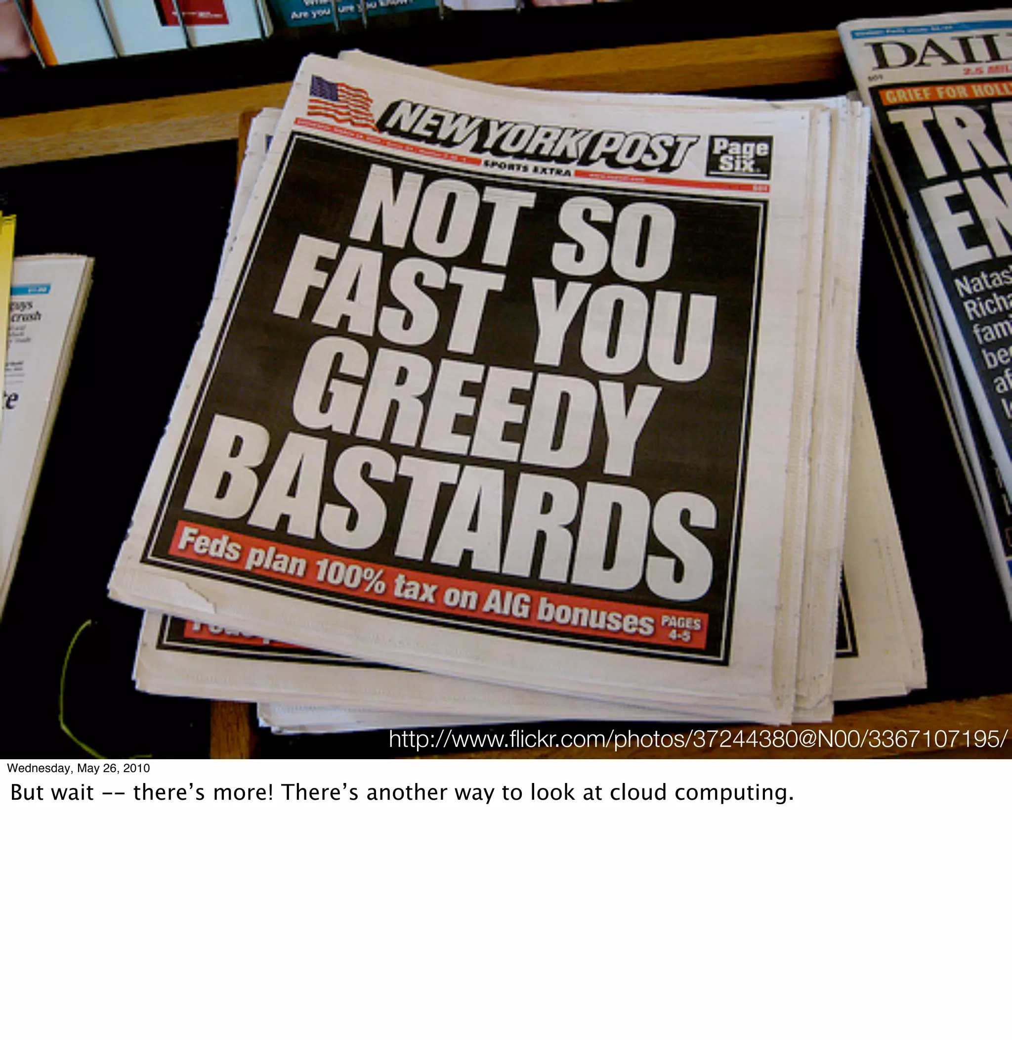 http://www.ﬂickr.com/photos/37244380@N00/3367107195/
Wednesday, May 26, 2010

But wait -- there’s more! There’s another way to look at cloud computing.
 