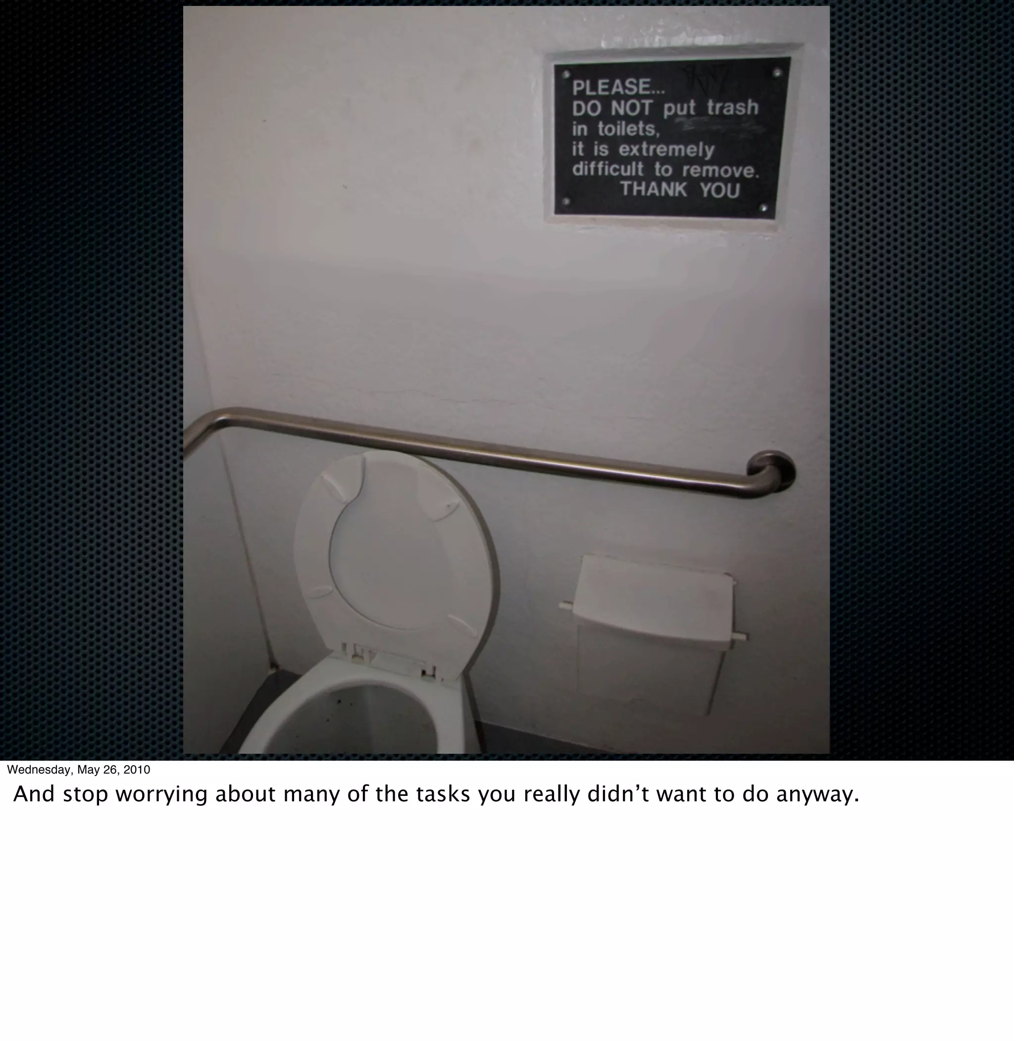 Wednesday, May 26, 2010

And stop worrying about many of the tasks you really didn’t want to do anyway.
 