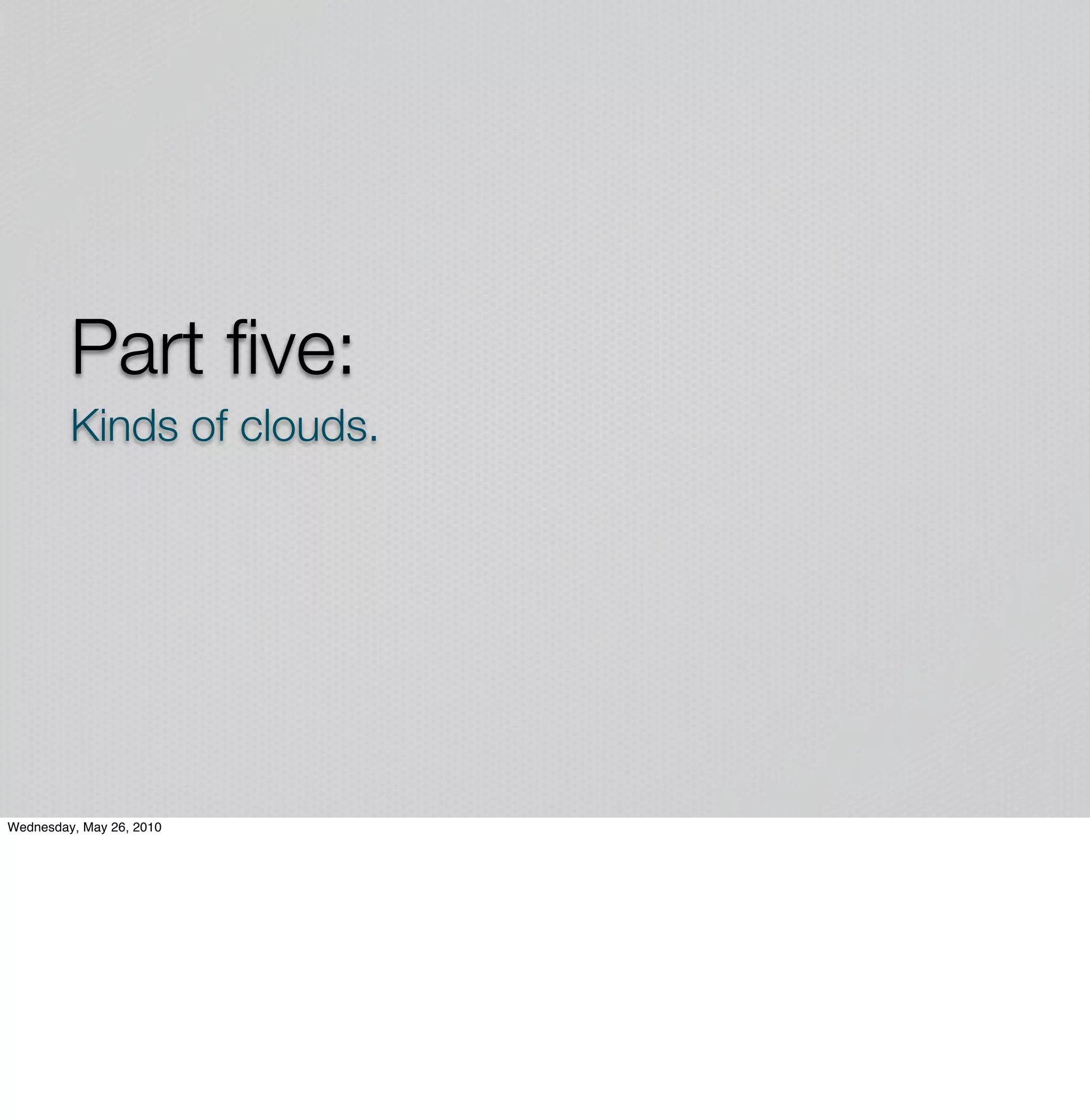 Part ﬁve:
         Kinds of clouds.




Wednesday, May 26, 2010
 