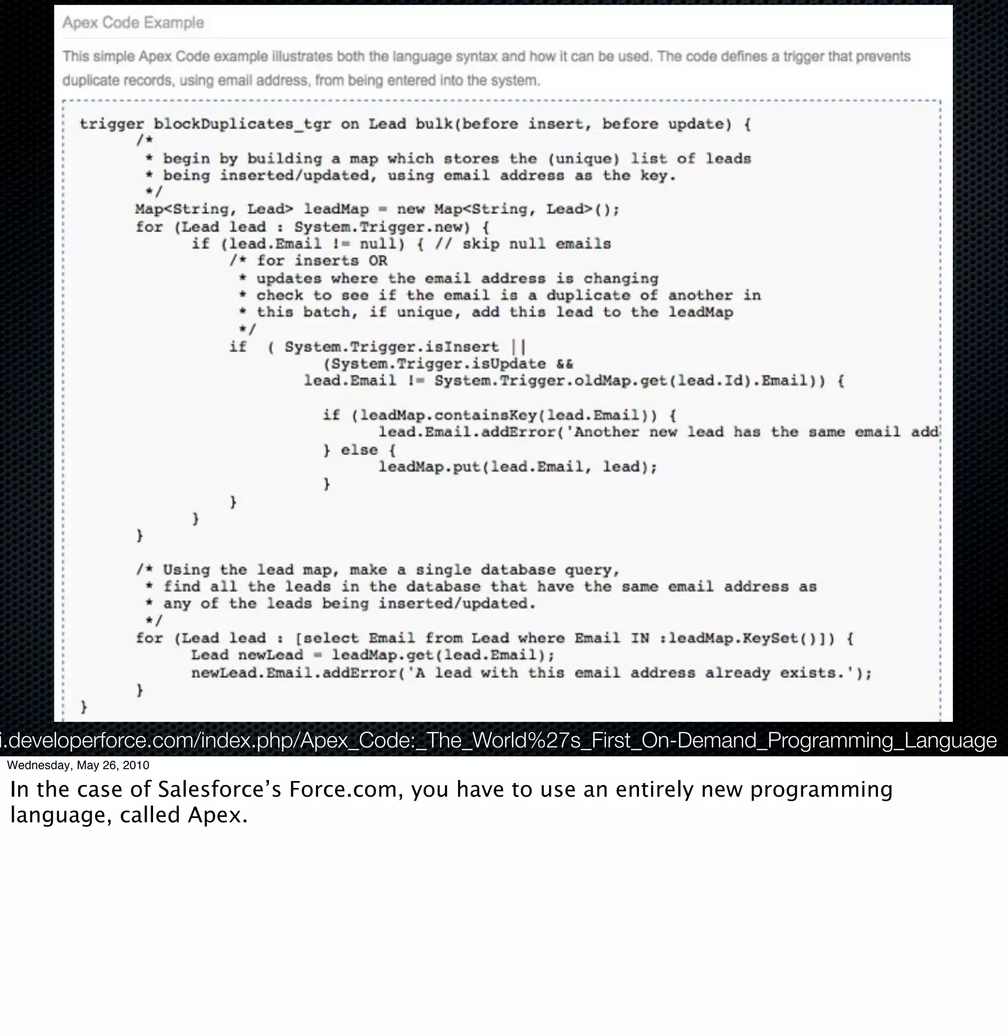 i.developerforce.com/index.php/Apex_Code:_The_World%27s_First_On-Demand_Programming_Language
Wednesday, May 26, 2010

 In the case of Salesforce’s Force.com, you have to use an entirely new programming
 language, called Apex.
 