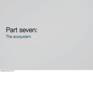 Part seven:
         The ecosystem




Wednesday, May 26, 2010
 