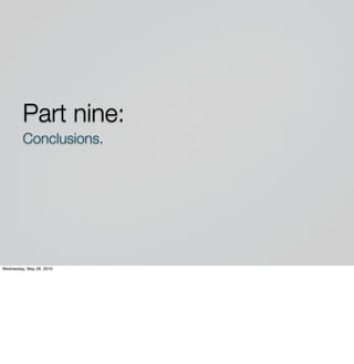 Part nine:
         Conclusions.




Wednesday, May 26, 2010
 