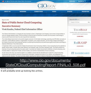 http://www.cio.gov/documents/
        StateOfCloudComputingReport-FINALv3_508.pdf
Wednesday, May 26, 2010

It will probably wind up looking like airlines.
 