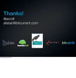 Thanks!
      @acroll
      alistair@bitcurrent.com




Wednesday, May 26, 2010
 