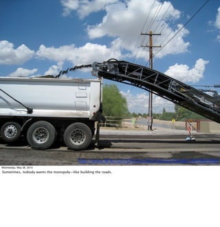 http://www.ﬂickr.com/photos/athomeinscottsdale/2850893998/
Wednesday, May 26, 2010
Sometimes, nobody wants the monopoly—like building the roads.
 