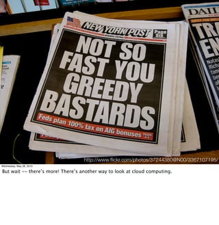 http://www.ﬂickr.com/photos/37244380@N00/3367107195/
Wednesday, May 26, 2010

But wait -- there’s more! There’s another way to look at cloud computing.
 