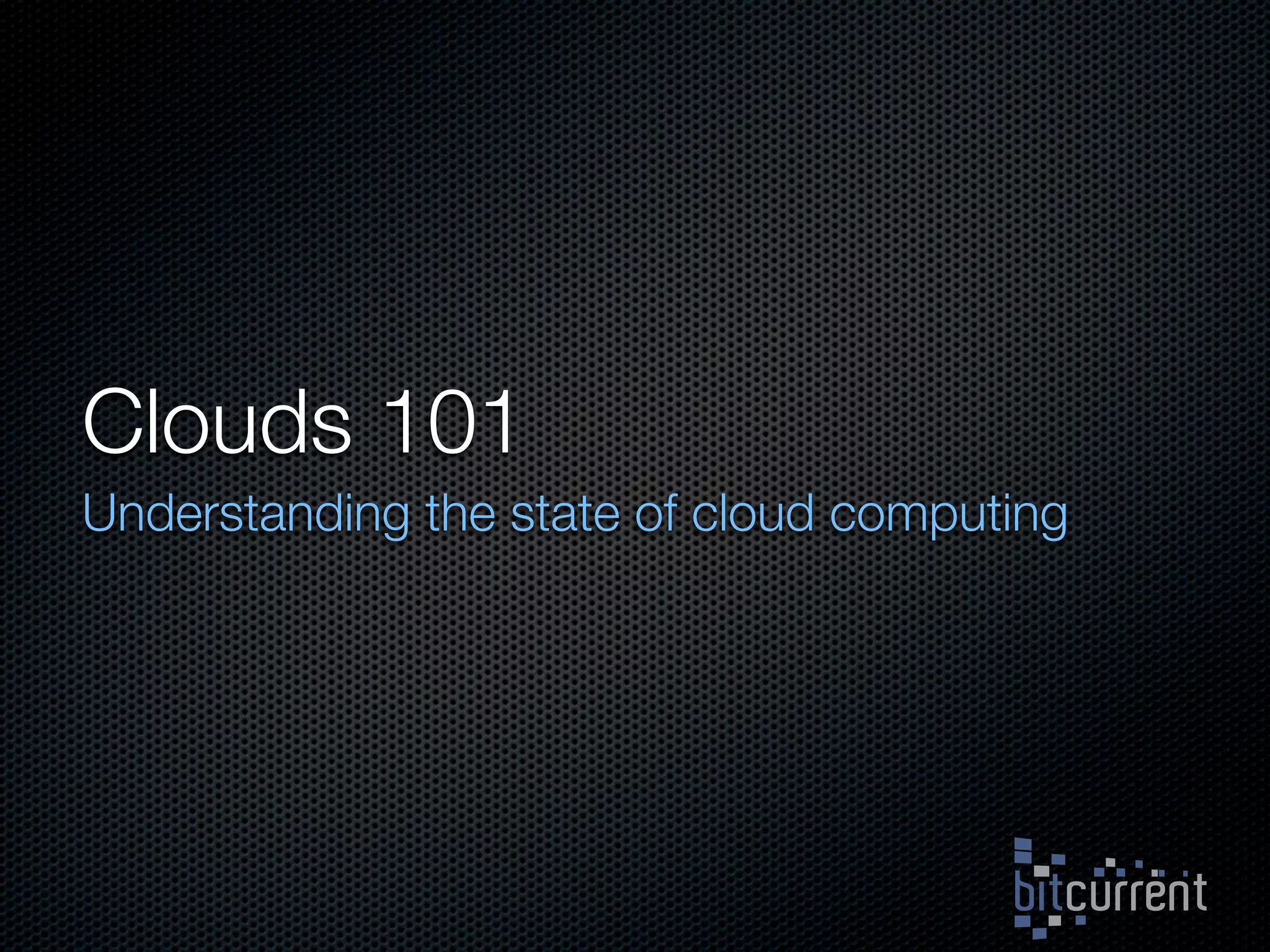 Clouds 101
Understanding the state of cloud computing
 