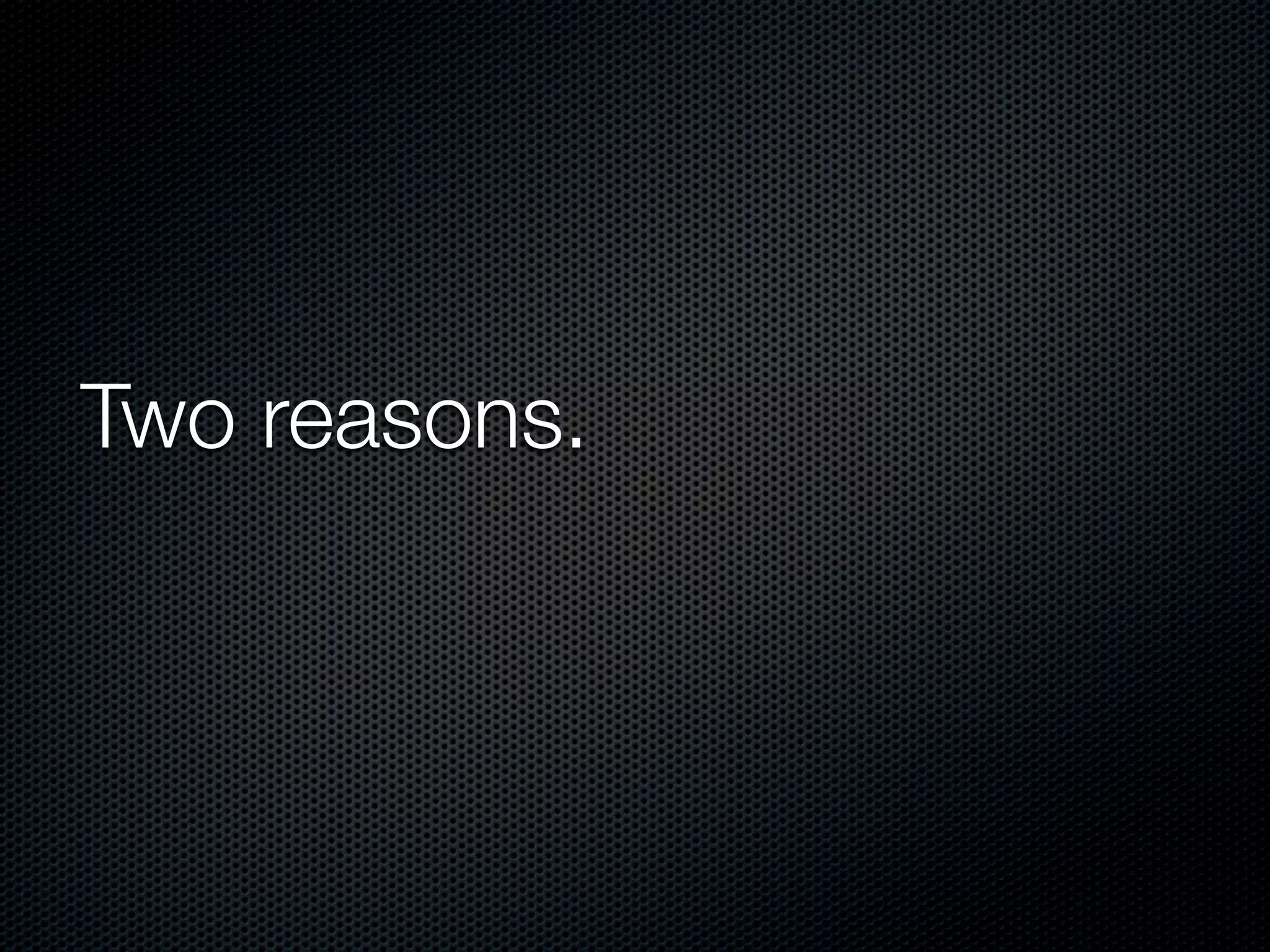 Two reasons.
 