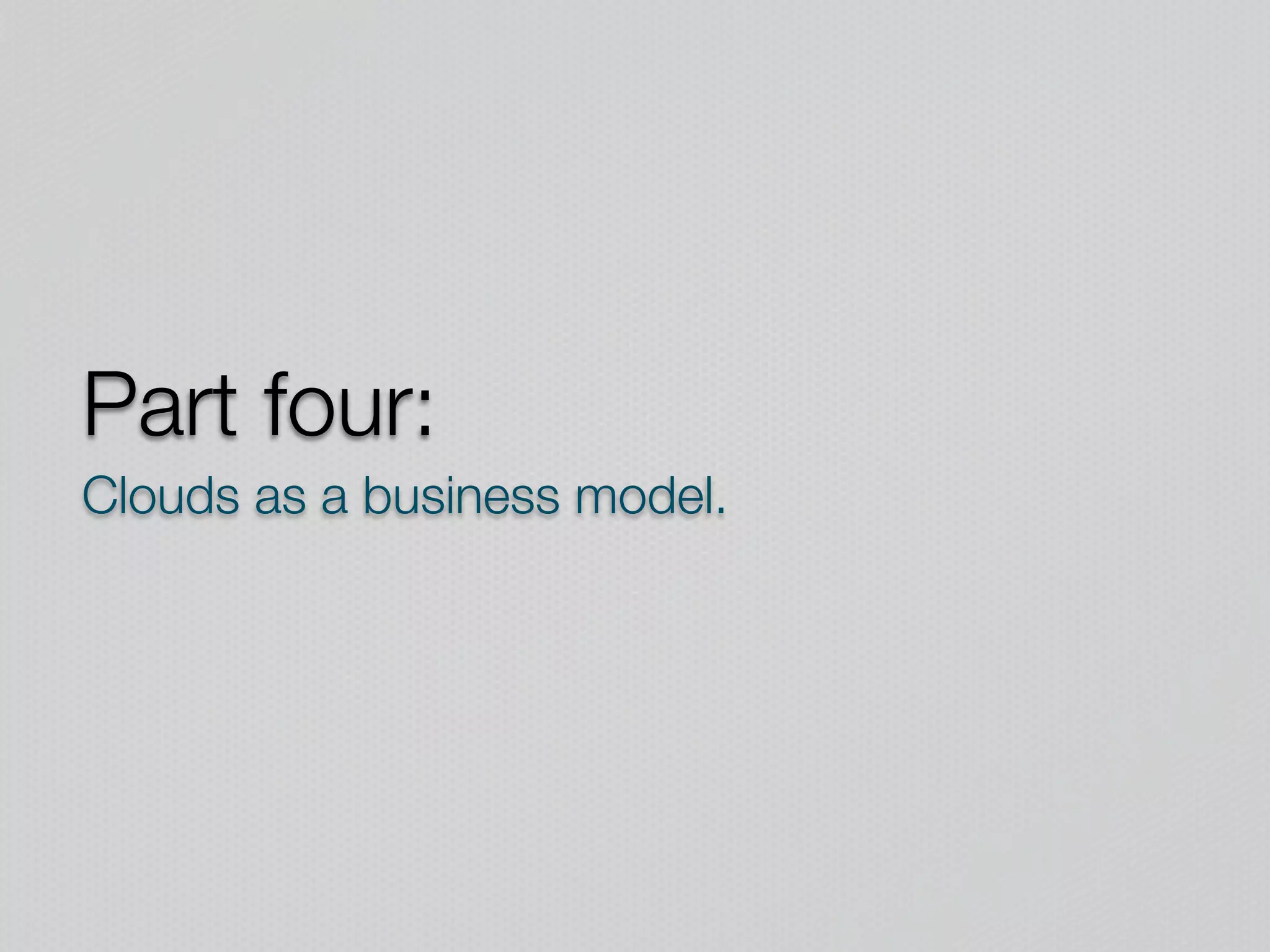 Part four:
Clouds as a business model.
 