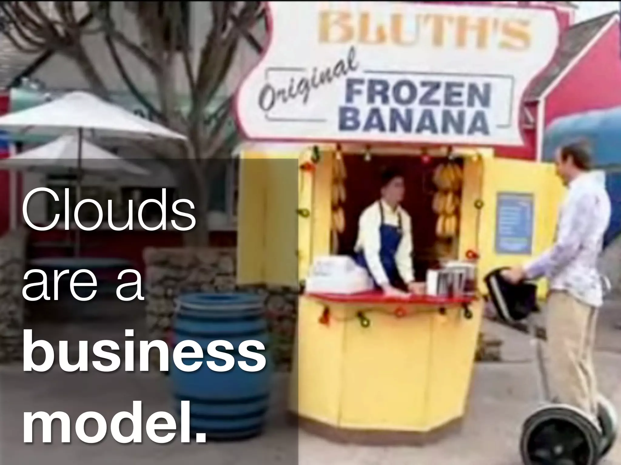 Clouds
are a
business
model.
 