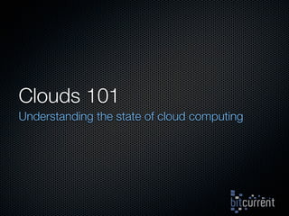 Clouds 101
Understanding the state of cloud computing
 