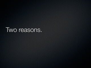 Two reasons.
 