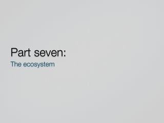 Part seven:
The ecosystem
 