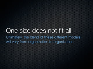 One size does not ﬁt all
Ultimately, the blend of these different models
will vary from organization to organization
 