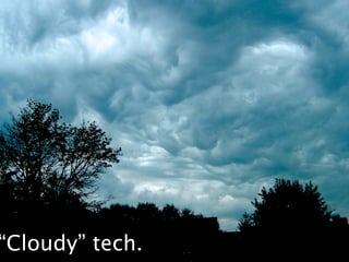“Cloudy” tech.
 