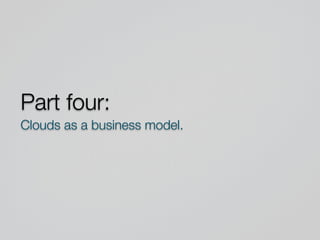 Part four:
Clouds as a business model.
 