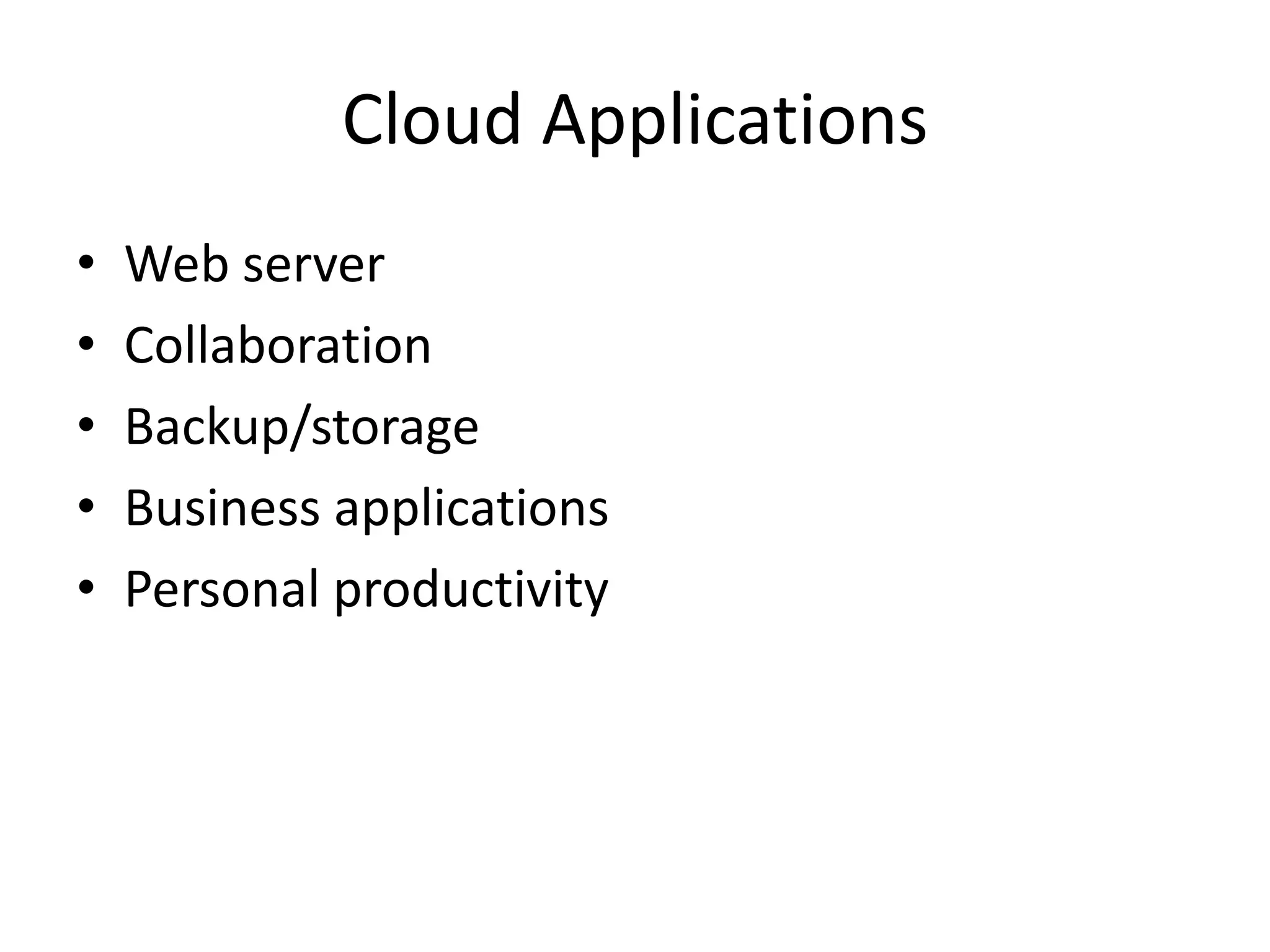 Cloud Applications
• Web server
• Collaboration
• Backup/storage
• Business applications
• Personal productivity
 