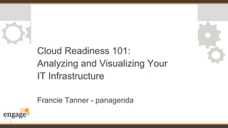 Cloud Readiness 101:
Analyzing and Visualizing Your
IT Infrastructure
Francie Tanner - panagenda
1
 