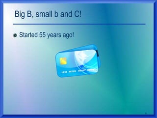 Big B, small b and C!
6
Started 55 years ago!
 